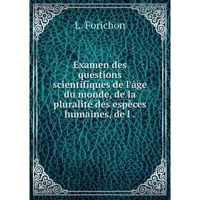 

Книга Examen des questions scientifiques de l'âge du monde, de la pluralité des espèces humaines, de l