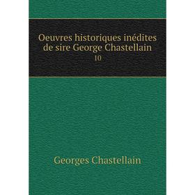 

Книга Oeuvres historiques inédites de sire George Chastellain 10