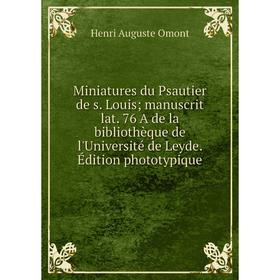 

Книга Miniatures du Psautier de s Louis; manuscrit lat 76 A de la bibliothèque de l'Université de Leyde Édition phototypique