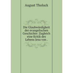 

Книга Die Glaubwürdigkeit der evangelischen Geschichte: Zugleich eine Kritik des Lebens Jesu von