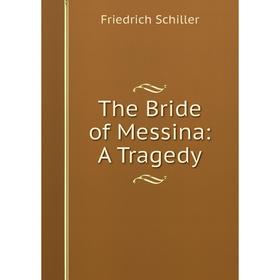 

Книга The Bride of Messina: A Tragedy