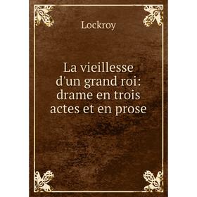 

Книга La vieillesse d'un grand roi: drame en trois actes et en prose