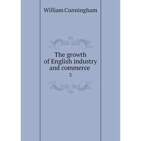 

Книга The growth of English industry and commerce 3