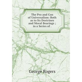 

Книга The Pro and Con of Universalism: Both as to Its Doctrines and Moral Bearings; in a Series of