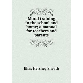 

Книга Moral training in the school and home; a manual for teachers and parents