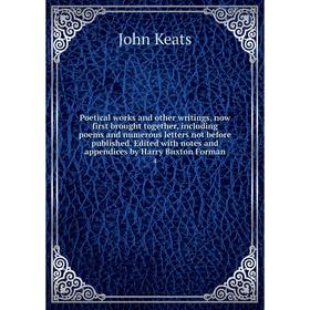 

Книга Poetical works and other writings, now first brought together, including poems and numerous letters not before published. Edited with notes and