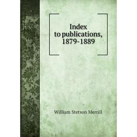 

Книга Index to publications, 1879-1889