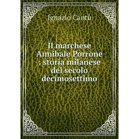 

Книга Il marchese Annibale Porrone: storia milanese del secolo decimosettimo