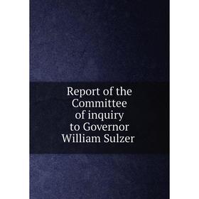 

Книга Report of the Committee of inquiry to Governor William Sulzer