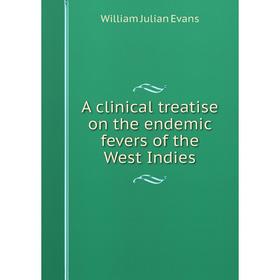 

Книга A clinical treatise on the endemic fevers of the West Indies