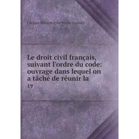 

Книга Le droit civil français, suivant l'ordre du code: ouvrage dans lequel on a tâché de réunir la19