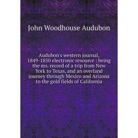

Книга Audubon's western journal, 1849-1850 electronic resource: being the ms. record of a trip from New York to Texas, and an overland journey through