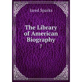 

Книга The Library of American Biography 7