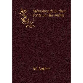 

Книга Mémoires de Luther: écrits par lui-même 2