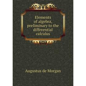 

Книга Elements of algebra, preliminary to the differential calculus