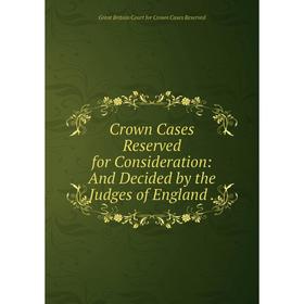 

Книга Crown Cases Reserved for Consideration: And Decided by the Judges of England