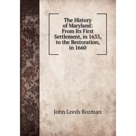 

Книга The History of Maryland: From Its First Settlement, in 1633, to the Restoration, in 1660