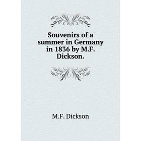

Книга Souvenirs of a summer in Germany in 1836 by M.F. Dickson.