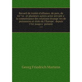 

Книга Recueil de traités d'alliance, de paix, de trêveet plusieurs autres actes servant à la connoissance des relations étrangères de puissances