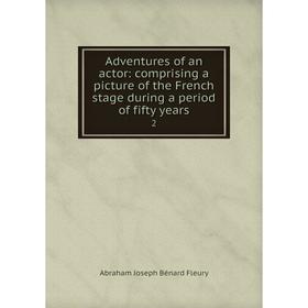 

Книга Adventures of an actor: comprising a picture of the French stage during a period of fifty years 2