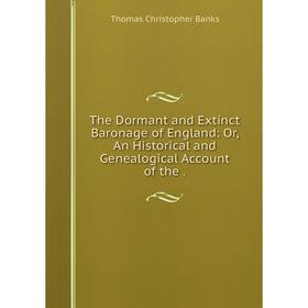 

Книга The Dormant and Extinct Baronage of England: Or, An Historical and Genealogical Account of the