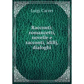 

Книга Racconti; romanzetti, novelle e racconti, idillj, dialoghi