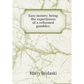 

Книга Easy money; being the experiences of a reformed gambler;