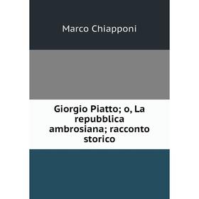

Книга Giorgio Piatto; o, La repubblica ambrosiana; racconto storico