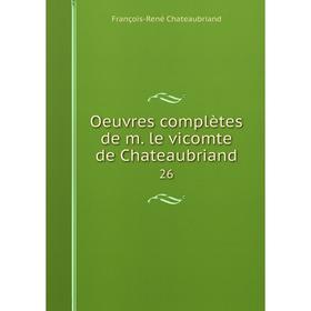 

Книга Oeuvres complètes de m le vicomte de Chateaubriand 26