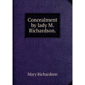 

Книга Concealment by lady M. Richardson.