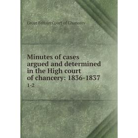

Книга Minutes of cases argued and determined in the High court of chancery: 1836-18371-2
