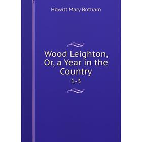 

Книга Wood Leighton, Or, a Year in the Country 1-3