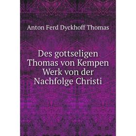 

Книга Des gottseligen Thomas von Kempen Werk von der Nachfolge Christi