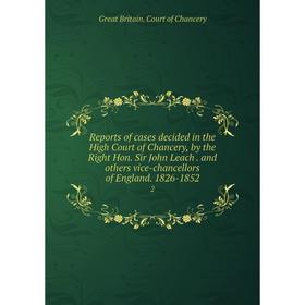 

Книга Reports of cases decided in the High Court of Chancery, by the Right Hon. Sir John Leachand others vice-chancellors of England. 1826-1852 2