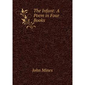 

Книга The Infant: A Poem in Four Books