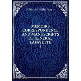 

Книга Memoirs CORRESPONDENCE AND MANUSCRIPTS OF GENERAL LAFAYETTE 3