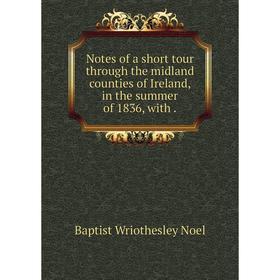 

Книга Notes of a short tour through the midland counties of Ireland, in the summer of 1836