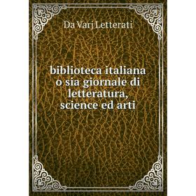 

Книга Biblioteca italiana o sia giornale di letteratura, science ed arti