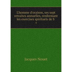 

Книга L'homme d'oraison, ses sept retraites annuelles, renfermant les exercises spirituels de S4
