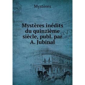 

Книга Mystères inédits du quinzième siècle, publ par A Jubinal
