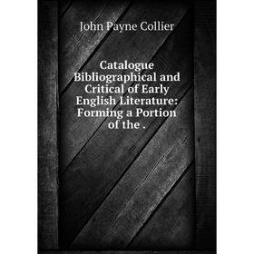 

Книга Catalogue Bibliographical and Critical of Early English Literature: Forming a Portion of the
