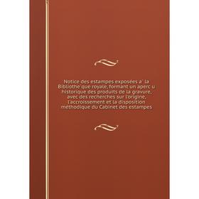 

Книга Notice des estampes exposées à la Bibliothèque royale, formant un aperçu historique des produits de la gravure, avec des recherches sur l'or