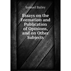 

Книга Essays on the Formation and Publication of Opinions, and on Other Subjects