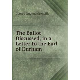 

Книга The Ballot Discussed, in a Letter to the Earl of Durham