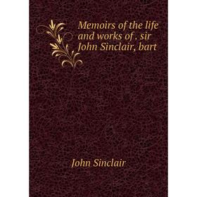 

Книга Memoirs of the life and works of sir John Sinclair, bart