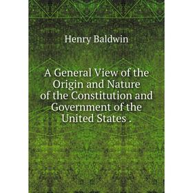 

Книга A General View of the Origin and Nature of the Constitution and Government of the United States