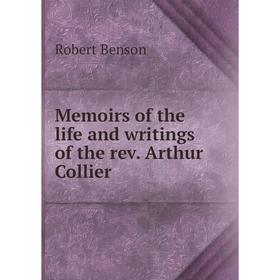 

Книга Memoirs of the life and writings of the rev Arthur Collier