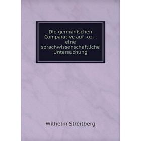 

Книга Die germanischen Comparative auf -oz-: eine sprachwissenschaftliche Untersuchung