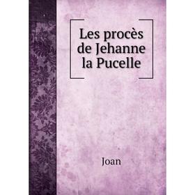 

Книга Les procès de Jehanne la Pucelle