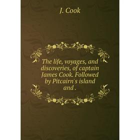 

Книга The life, voyages, and discoveries, of captain James Cook. Followed by Pitcairn's island and